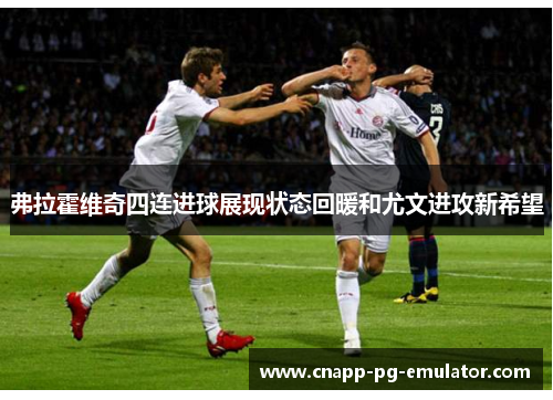 弗拉霍维奇四连进球展现状态回暖和尤文进攻新希望
