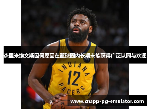 杰里米埃文斯因何原因在篮球圈内长期未能获得广泛认同与欢迎