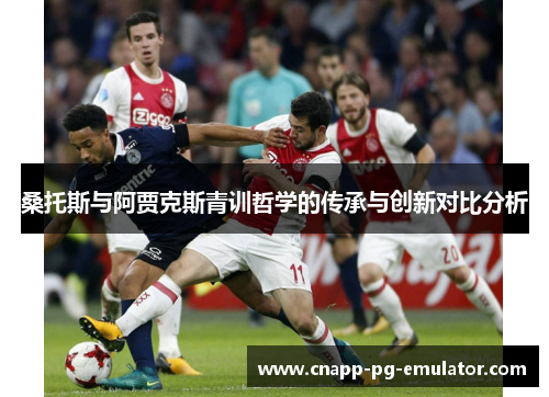 桑托斯与阿贾克斯青训哲学的传承与创新对比分析 桑托斯与阿贾克斯青训哲学的传承与创新对比分析