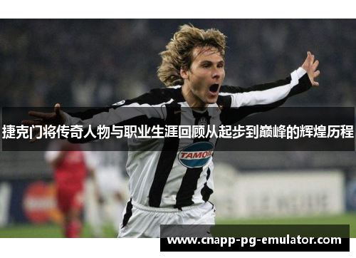 捷克门将传奇人物与职业生涯回顾从起步到巅峰的辉煌历程