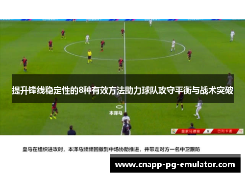 提升锋线稳定性的8种有效方法助力球队攻守平衡与战术突破