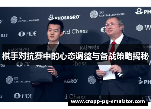 棋手对抗赛中的心态调整与备战策略揭秘 棋手对抗赛中的心态调整与备战策略揭秘