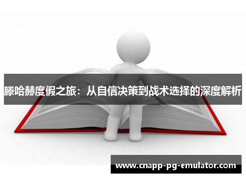 滕哈赫度假之旅：从自信决策到战术选择的深度解析