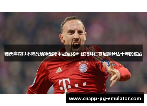 勒沃库森以不败战绩捧起德甲冠军奖杯 终结拜仁慕尼黑长达十年的统治