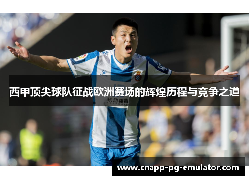 西甲顶尖球队征战欧洲赛场的辉煌历程与竞争之道